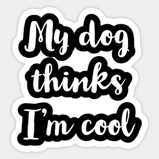 My Dog Thinks I'm Cool Sticker